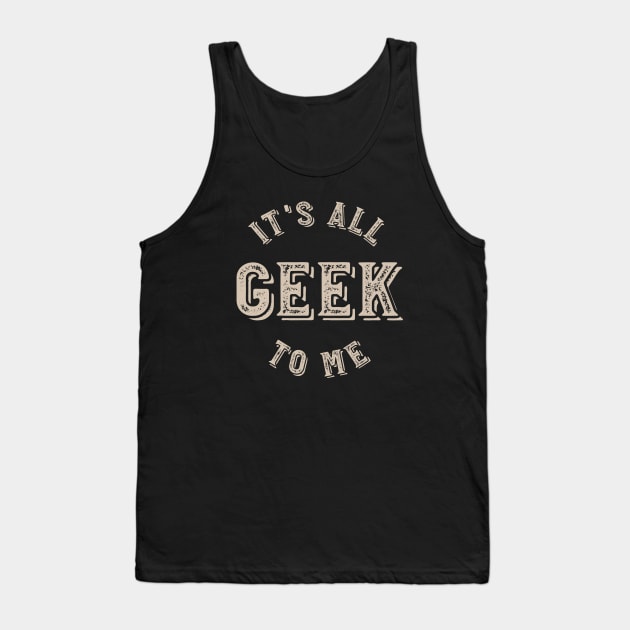 It's all Geek to Me Tank Top by whyitsme